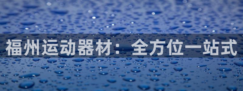 tp官方正版app娱乐是那个系列的台子：福州运动器材